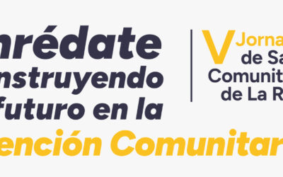 V Jornadas de salud comunitaria de La Rioja. Enrédate construyendo el futuro de la Atención Comunitaria